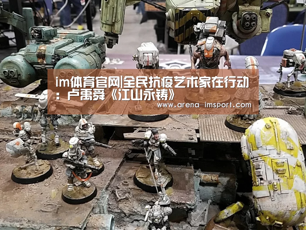 im体育官网|全民抗疫艺术家在行动：卢禹舜《江山永铸》